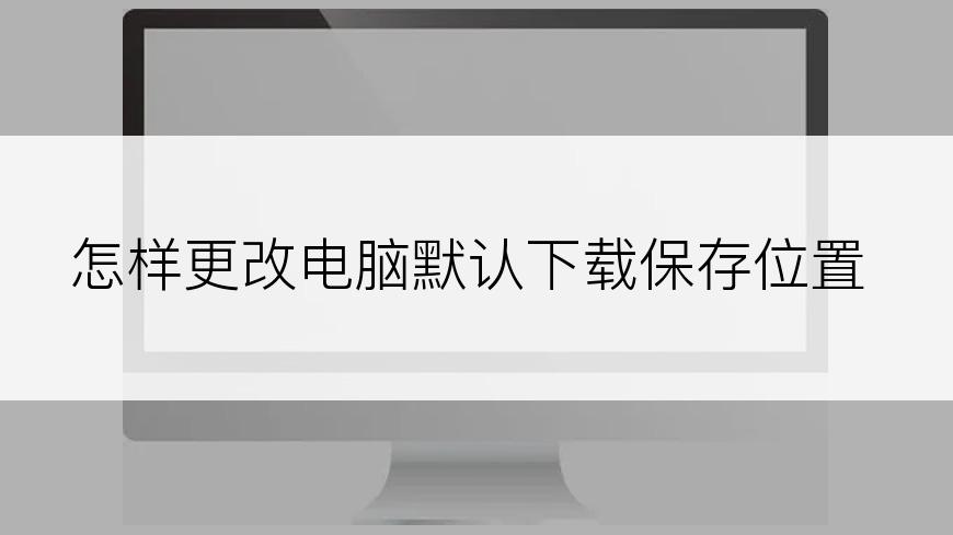 怎样更改电脑默认下载保存位置