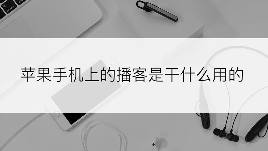 苹果手机上的播客是干什么用的