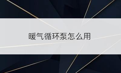 暖气循环泵怎么用