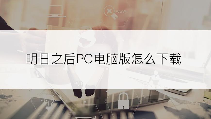 明日之后PC电脑版怎么下载