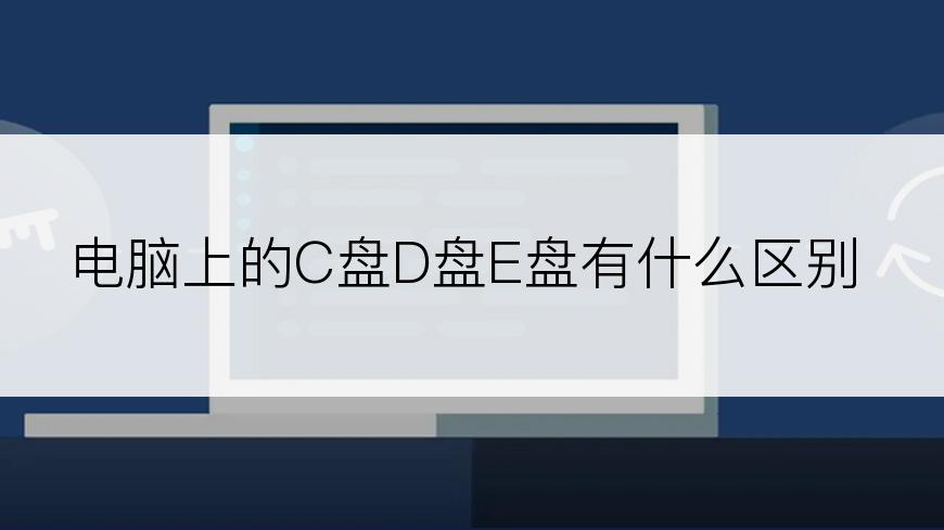 电脑上的C盘D盘E盘有什么区别