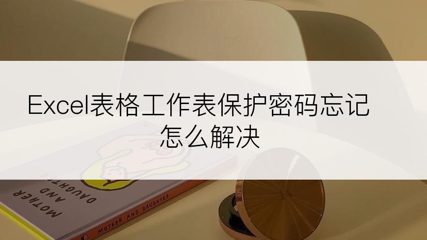 Excel表格工作表保护密码忘记怎么解决