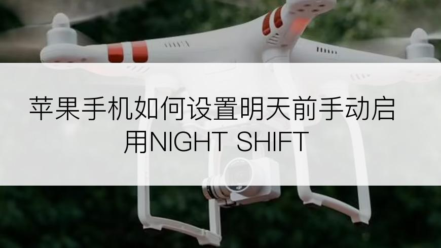 苹果手机如何设置明天前手动启用NIGHT SHIFT