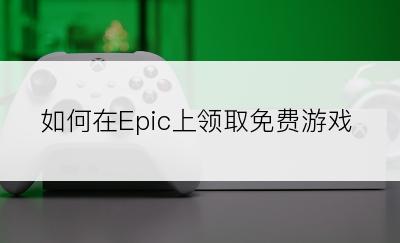 如何在Epic上领取免费游戏