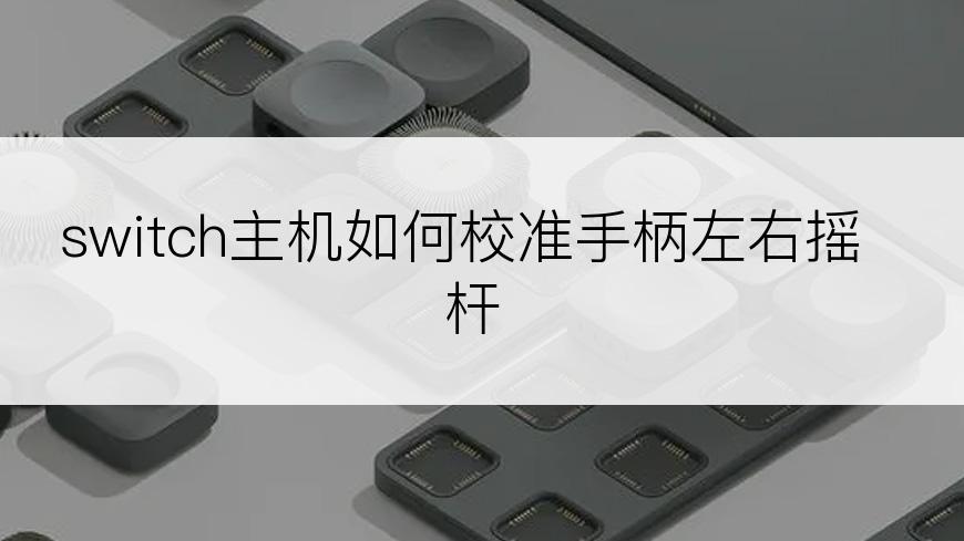 switch主机如何校准手柄左右摇杆