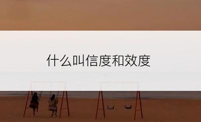 什么叫信度和效度