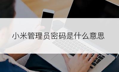 小米管理员密码是什么意思