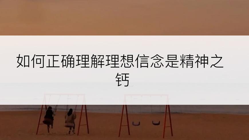 如何正确理解理想信念是精神之钙