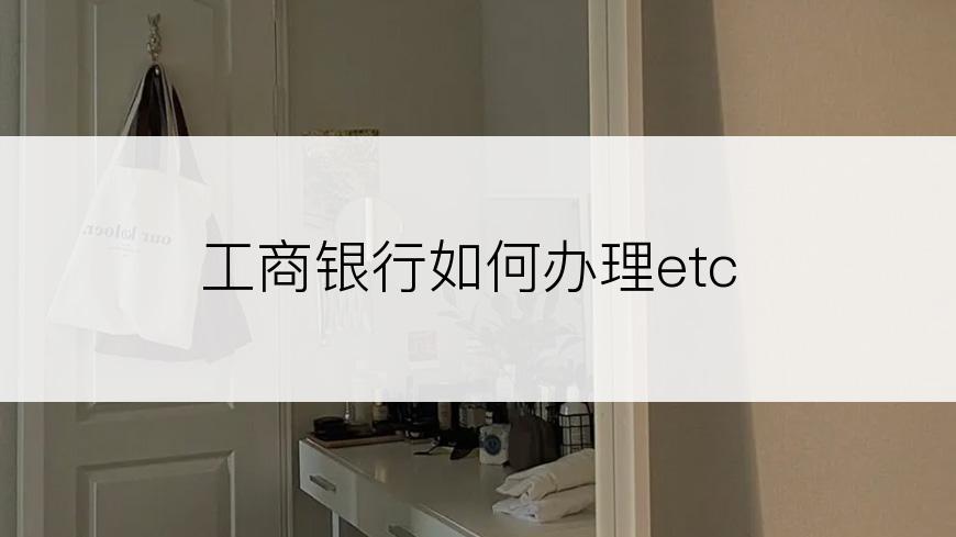 工商银行如何办理etc