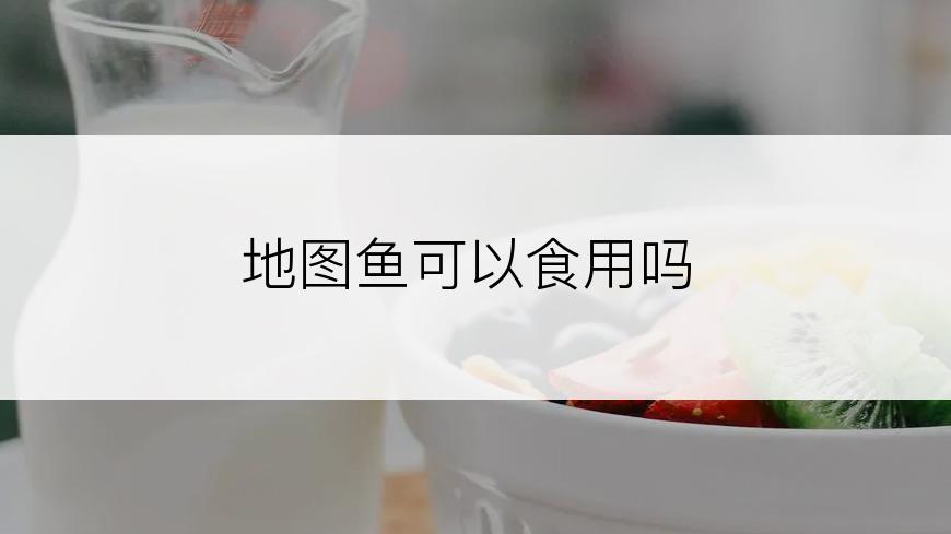 地图鱼可以食用吗