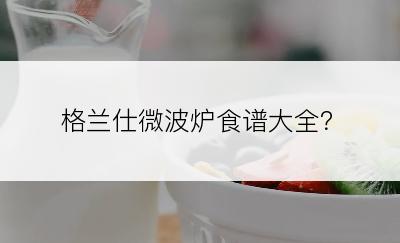 格兰仕微波炉食谱大全？