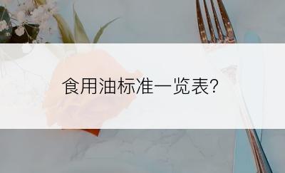 食用油标准一览表？