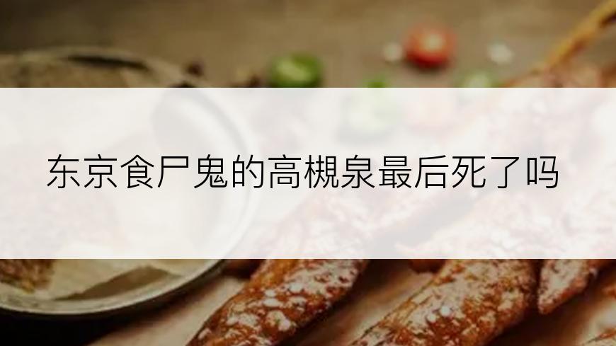 东京食尸鬼的高槻泉最后死了吗