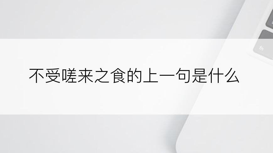 不受嗟来之食的上一句是什么