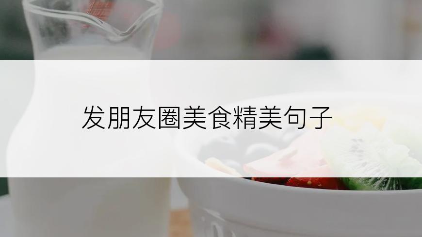 发朋友圈美食精美句子