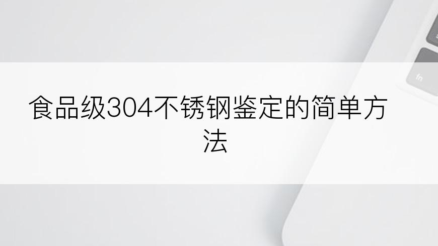 食品级304不锈钢鉴定的简单方法