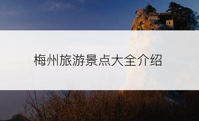 梅州旅游景点大全介绍