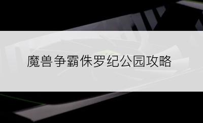 魔兽争霸侏罗纪公园攻略