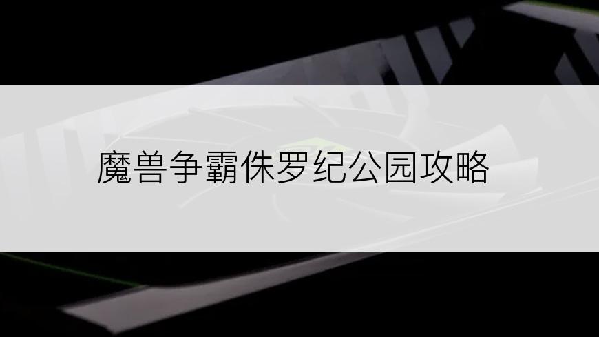 魔兽争霸侏罗纪公园攻略