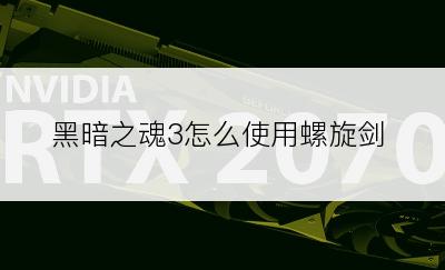 黑暗之魂3怎么使用螺旋剑