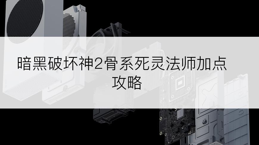 暗黑破坏神2骨系死灵法师加点攻略