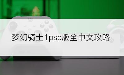 梦幻骑士1psp版全中文攻略