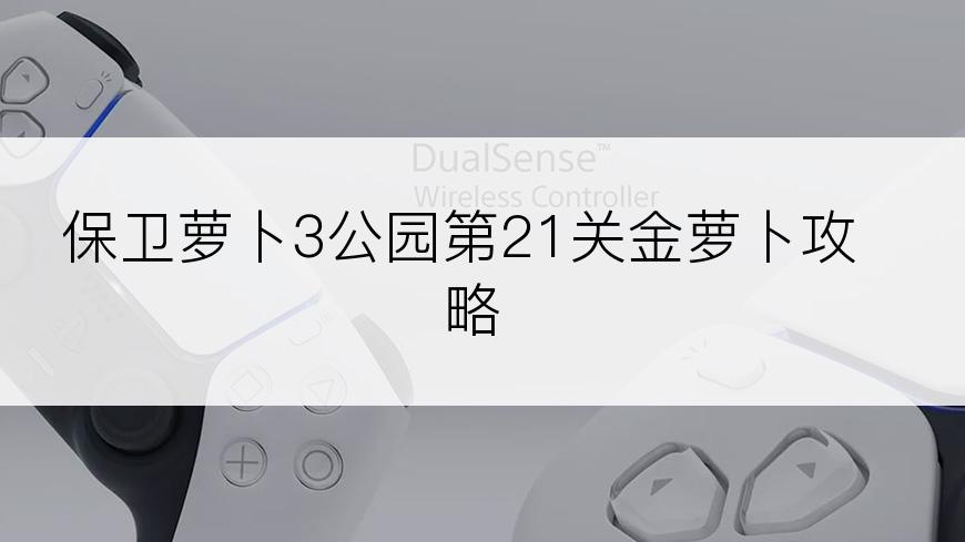 保卫萝卜3公园第21关金萝卜攻略