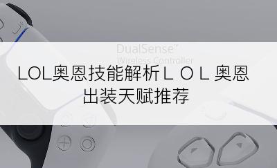 LOL奥恩技能解析ＬＯＬ奥恩出装天赋推荐