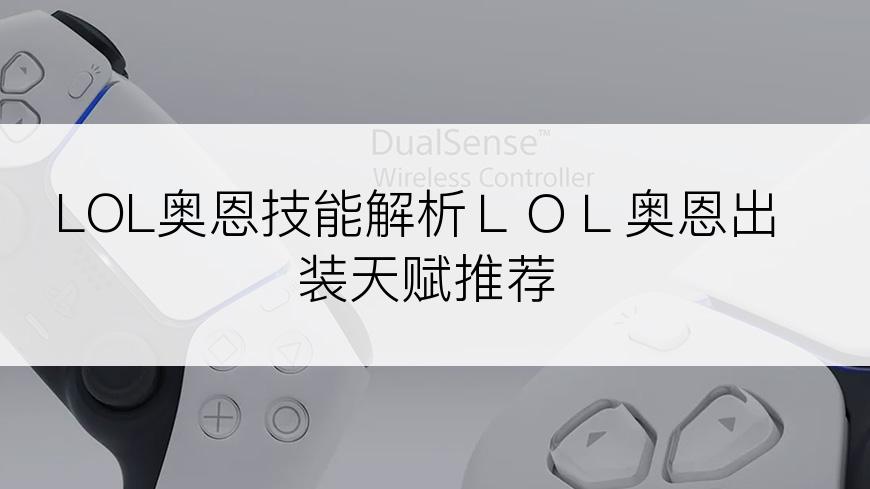 LOL奥恩技能解析ＬＯＬ奥恩出装天赋推荐