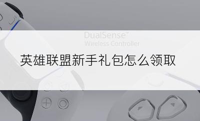 英雄联盟新手礼包怎么领取