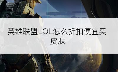 英雄联盟LOL怎么折扣便宜买皮肤