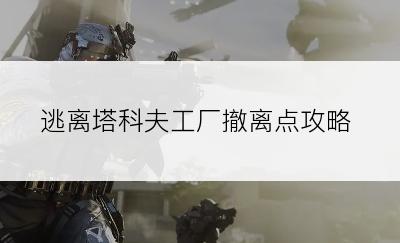 逃离塔科夫工厂撤离点攻略