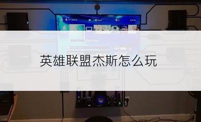 英雄联盟杰斯怎么玩