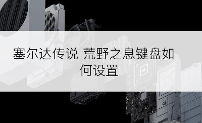 塞尔达传说 荒野之息键盘如何设置