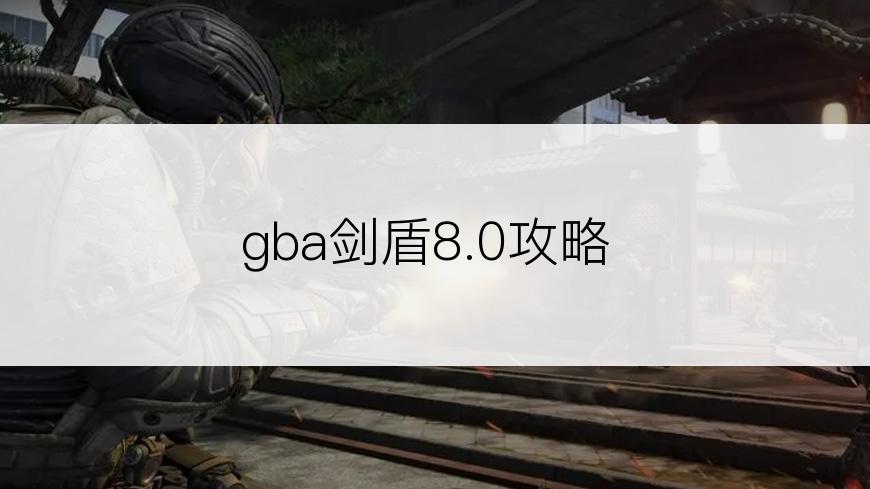 gba剑盾8.0攻略