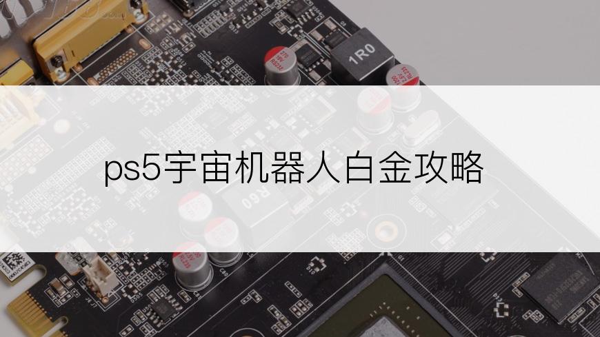 ps5宇宙机器人白金攻略