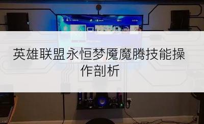 英雄联盟永恒梦魇魔腾技能操作剖析