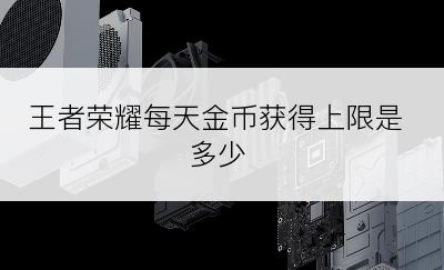 王者荣耀每天金币获得上限是多少