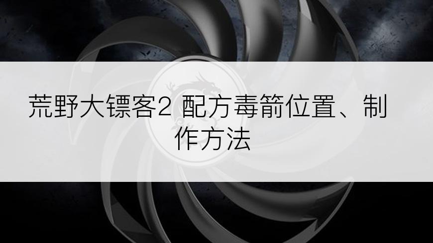 荒野大镖客2 配方毒箭位置、制作方法