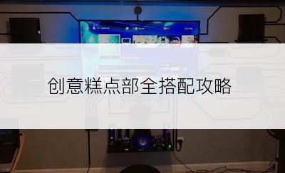 创意糕点部全搭配攻略