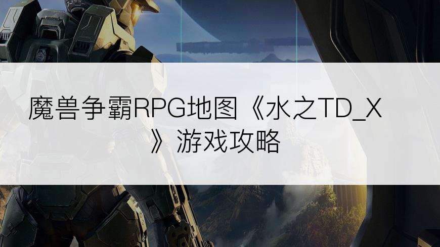 魔兽争霸RPG地图《水之TD_X》游戏攻略