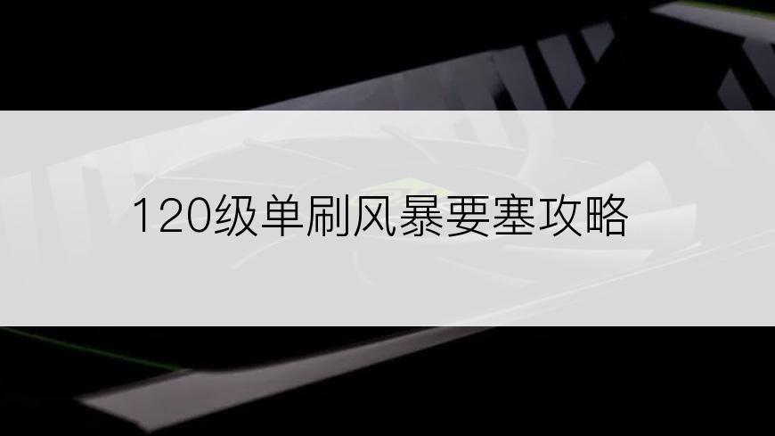 120级单刷风暴要塞攻略