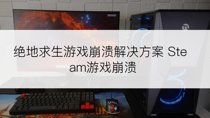 绝地求生游戏崩溃解决方案 Steam游戏崩溃