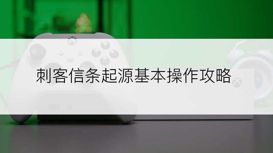 刺客信条起源基本操作攻略