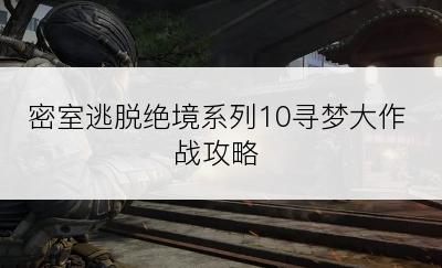 密室逃脱绝境系列10寻梦大作战攻略