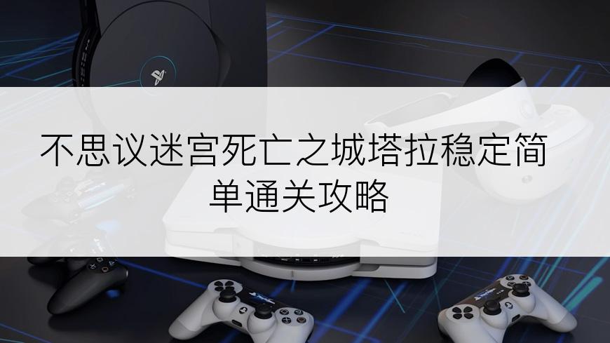 不思议迷宫死亡之城塔拉稳定简单通关攻略