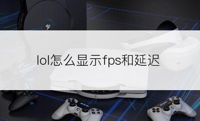 lol怎么显示fps和延迟