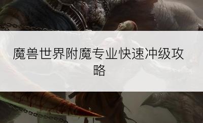 魔兽世界附魔专业快速冲级攻略