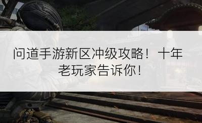 问道手游新区冲级攻略！十年老玩家告诉你！