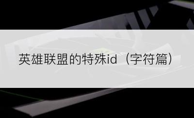 英雄联盟的特殊id（字符篇）